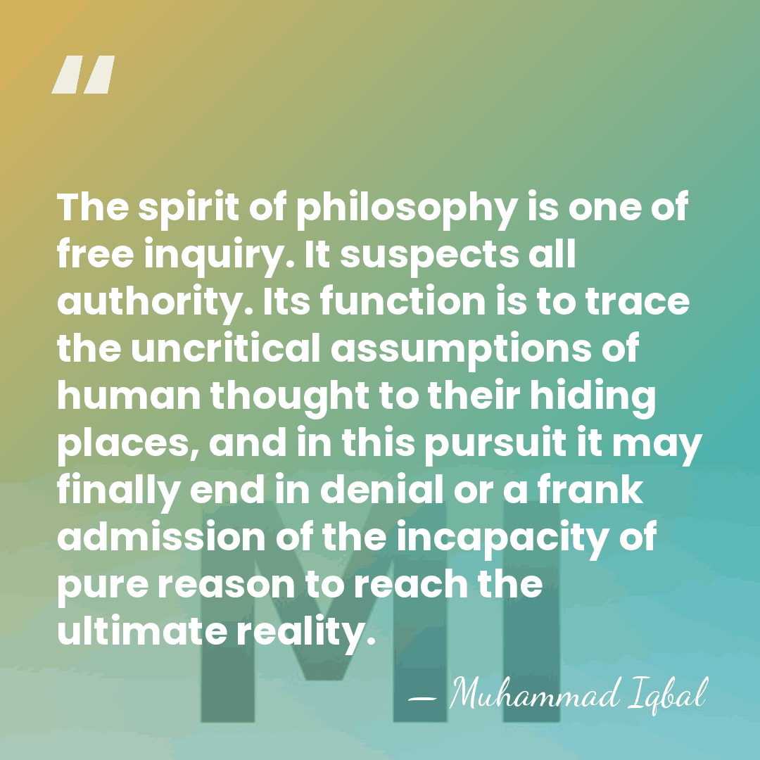 The spirit of philosophy is one of free inquiry. It suspects all&hellip; - Muhammad Iqbal