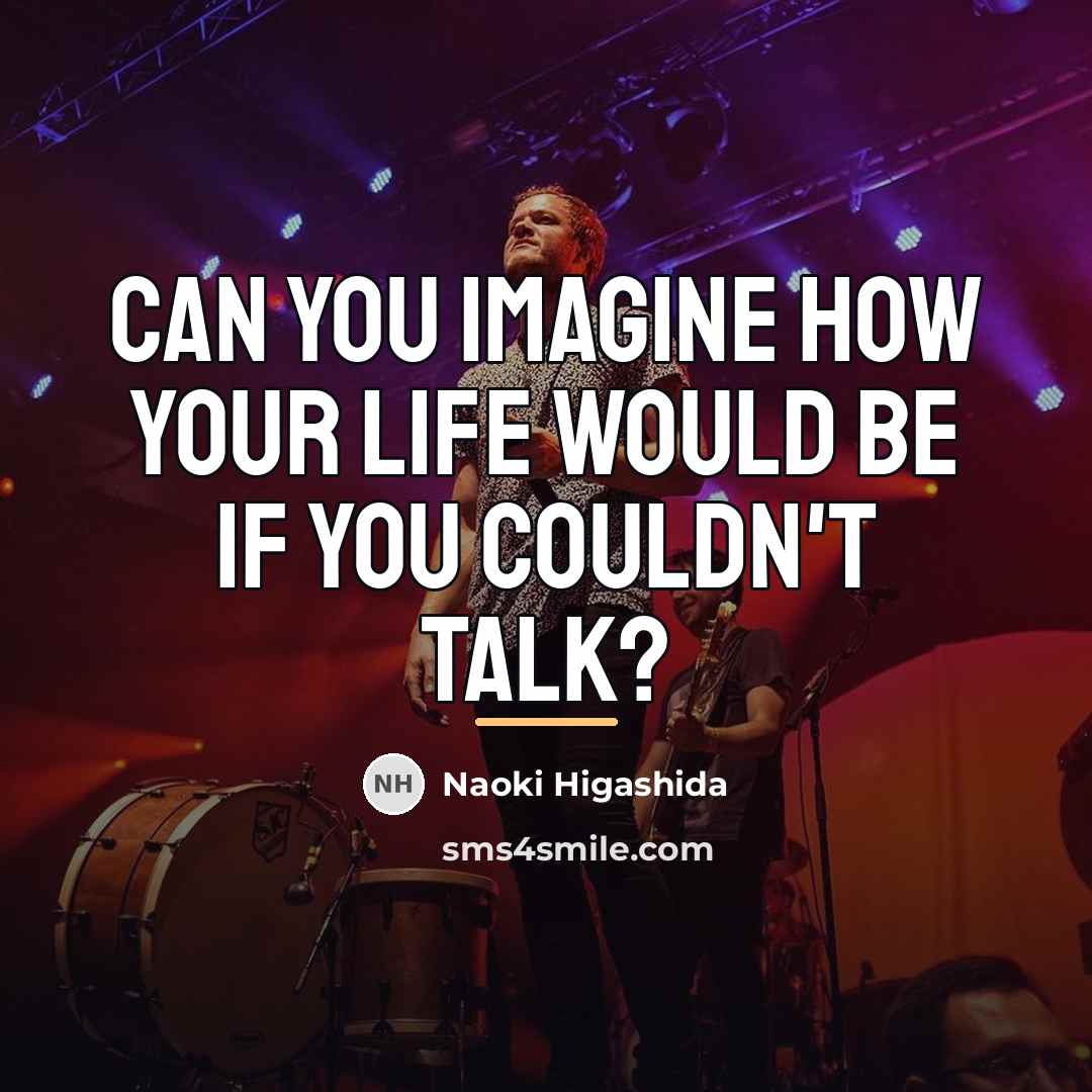 “Can you imagine how your life would be if you…” quote by Naoki Higashida