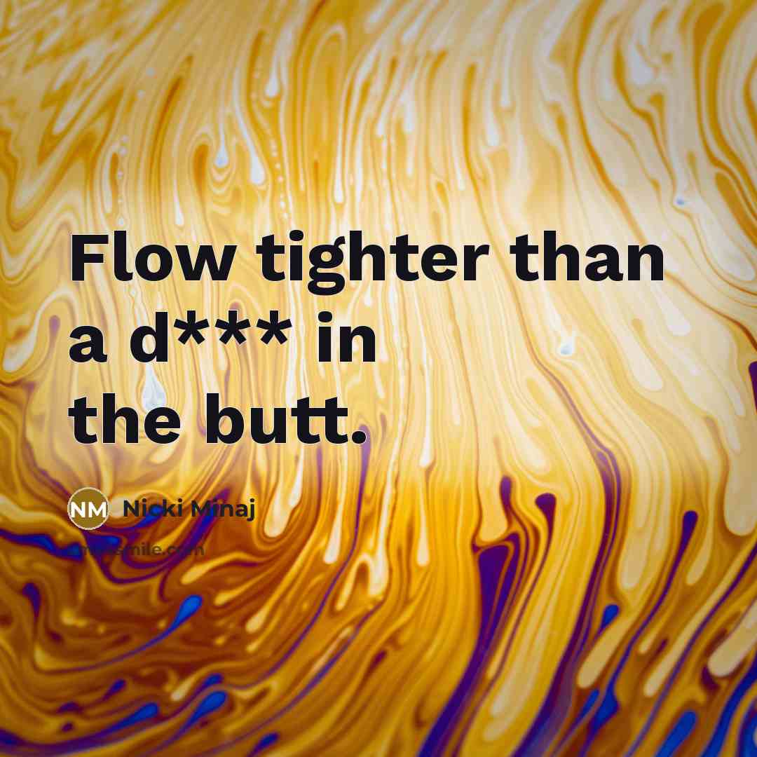 “Flow tighter than a d*** in the butt.” quote by Nicki Minaj