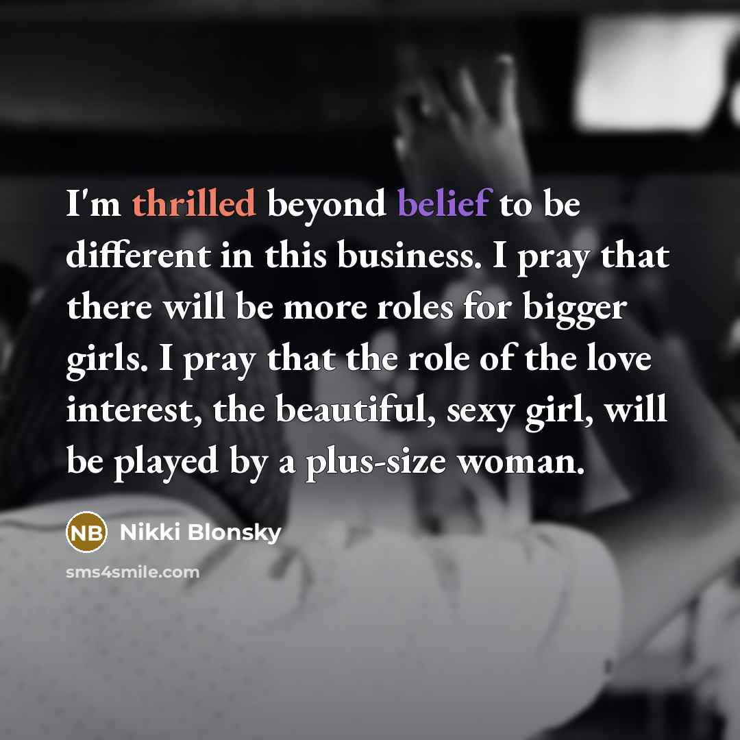 “I'm thrilled beyond belief to be different in this business.…” quote by Nikki Blonsky