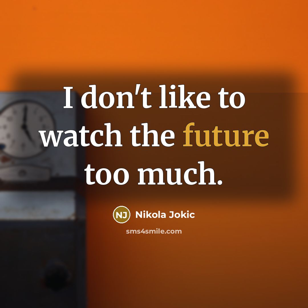“I don't like to watch the future too much.…” quote by Nikola Jokic