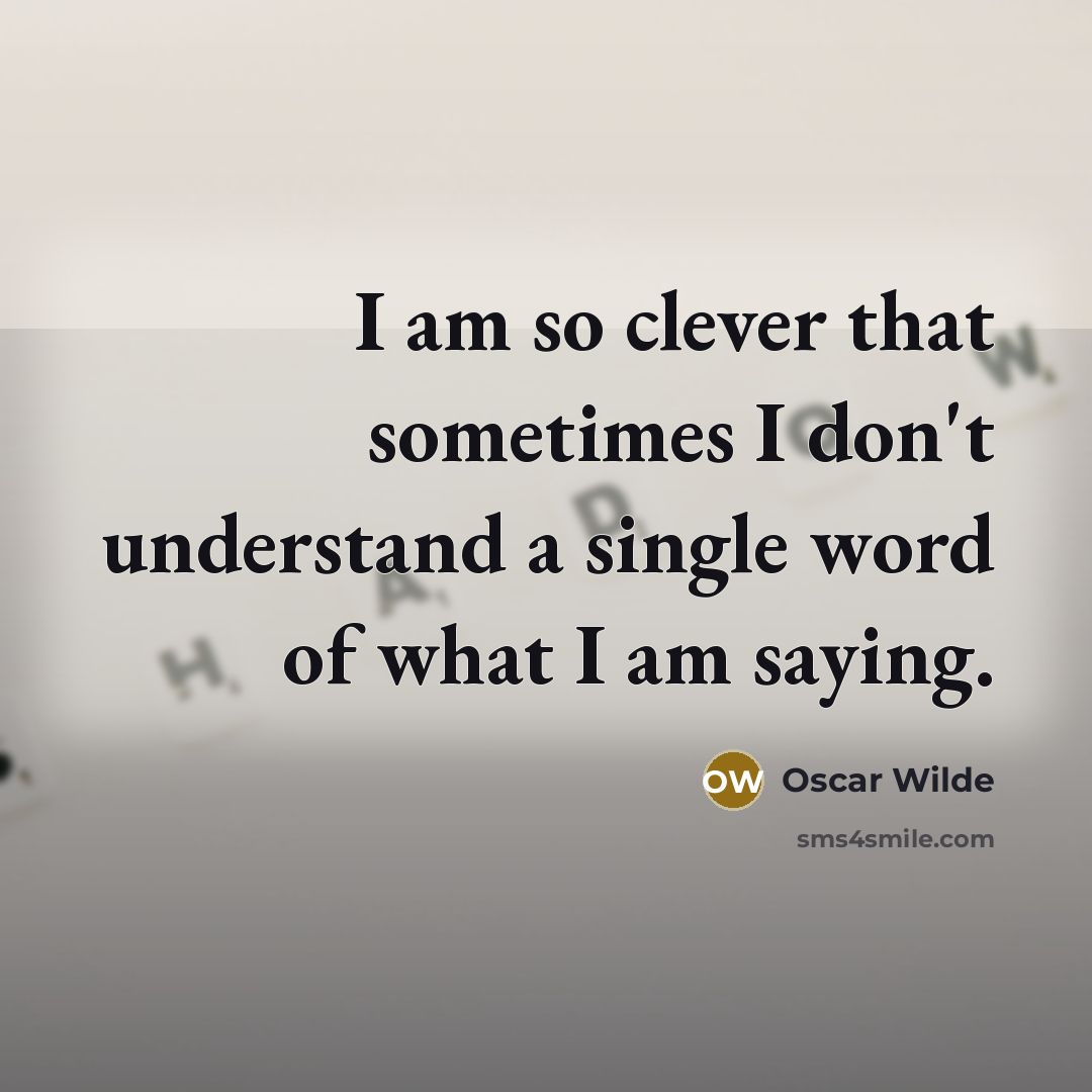 “I am so clever that sometimes I don't understand a…” quote by Oscar Wilde