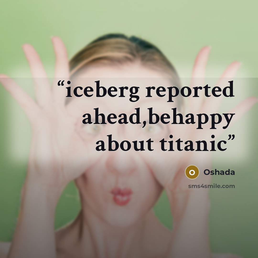 “iceberg reported ahead,behappy about titanic” quote by Oshada