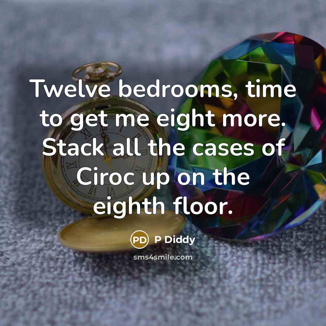 “Twelve bedrooms, time to get me eight more. Stack all…” quote by P Diddy
