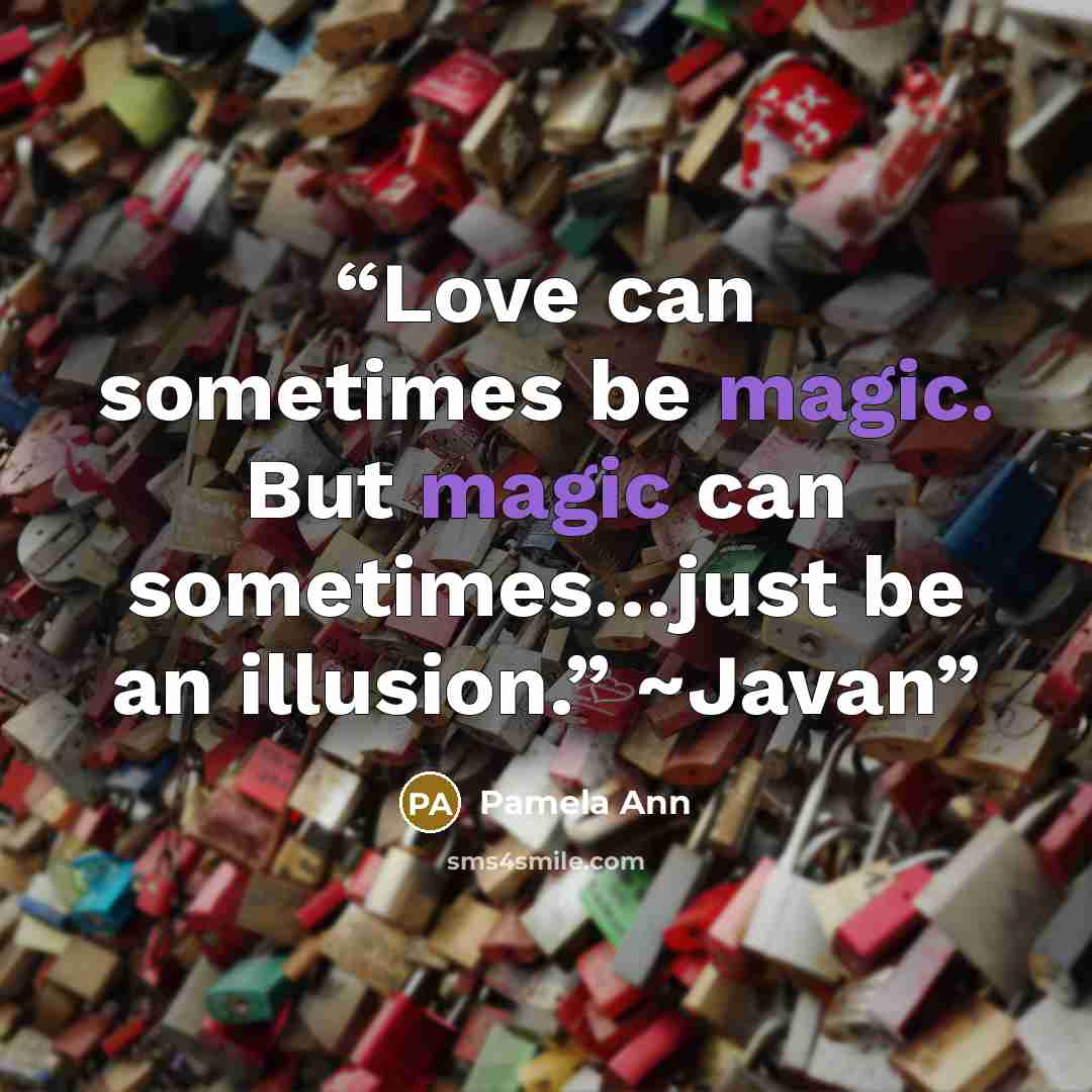 “Love can sometimes be magic. But magic can sometimes…just be an illusion.” ~Javan” quote by Pamela Ann