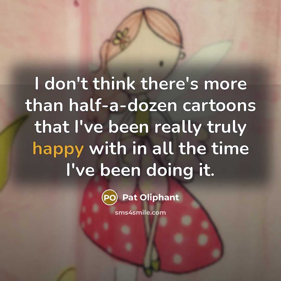 “I don't think there's more than half-a-dozen cartoons that I've…” quote by Pat Oliphant