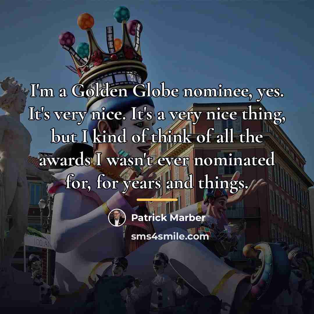 “I'm a Golden Globe nominee, yes. It's very nice. It's…” quote by Patrick Marber