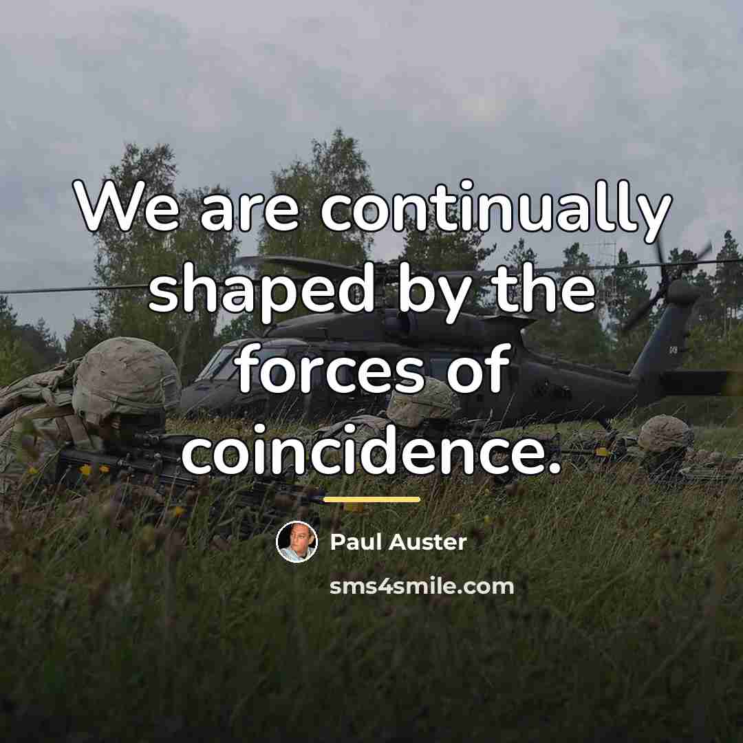 “We are continually shaped by the forces of coincidence.…” quote by Paul Auster