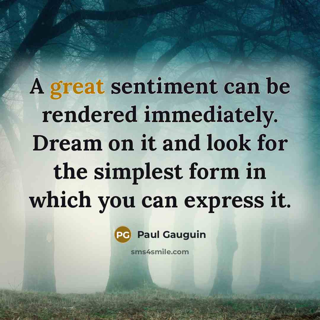 “A great sentiment can be rendered immediately. Dream on it…” quote by Paul Gauguin