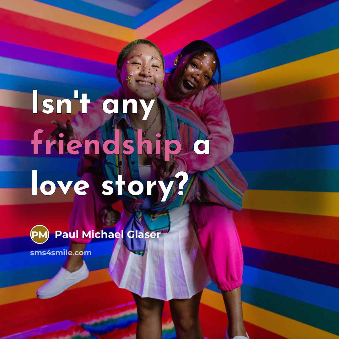“Isn't any friendship a love story?…” quote by Paul Michael Glaser