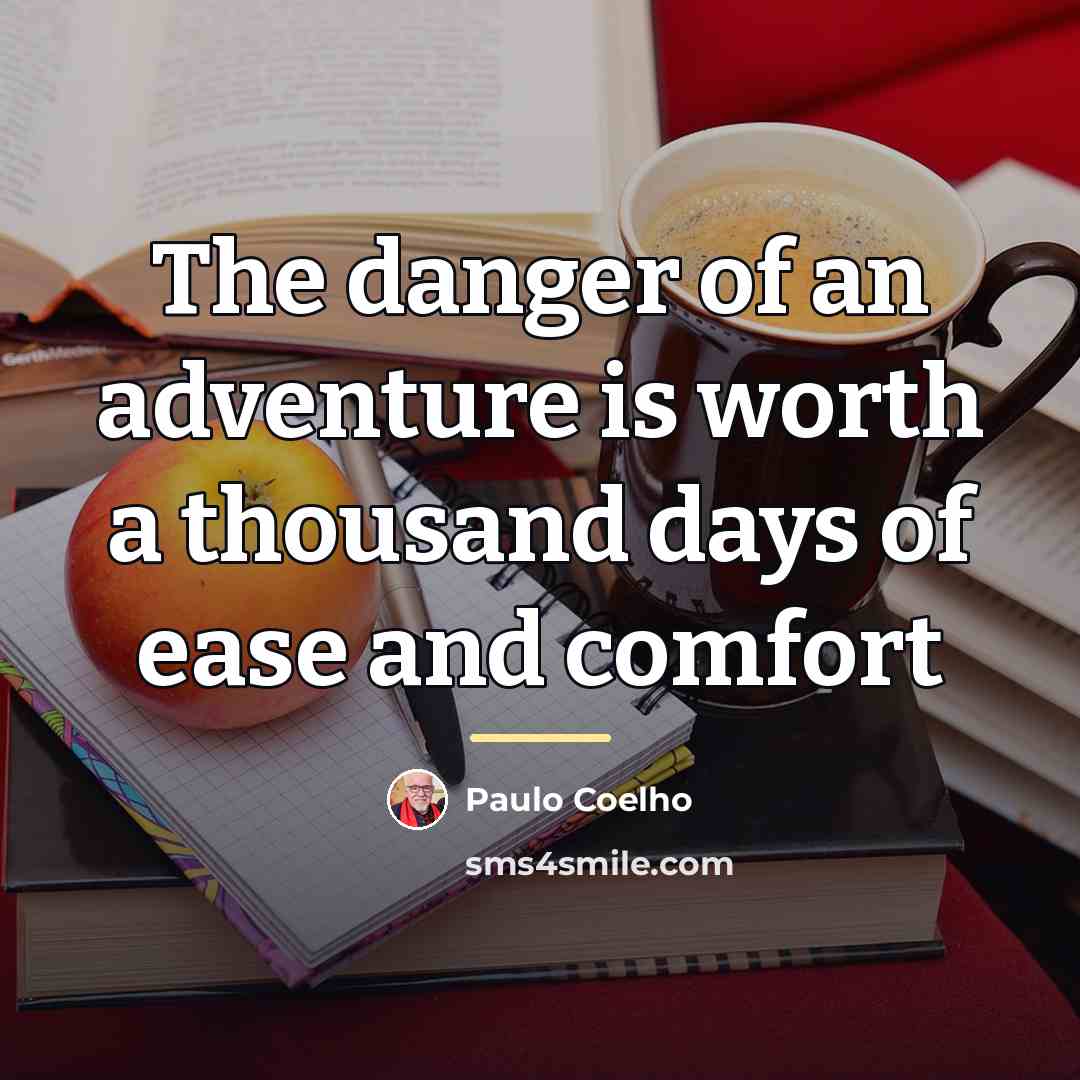 “The danger of an adventure is worth a thousand days…” quote by Paulo Coelho