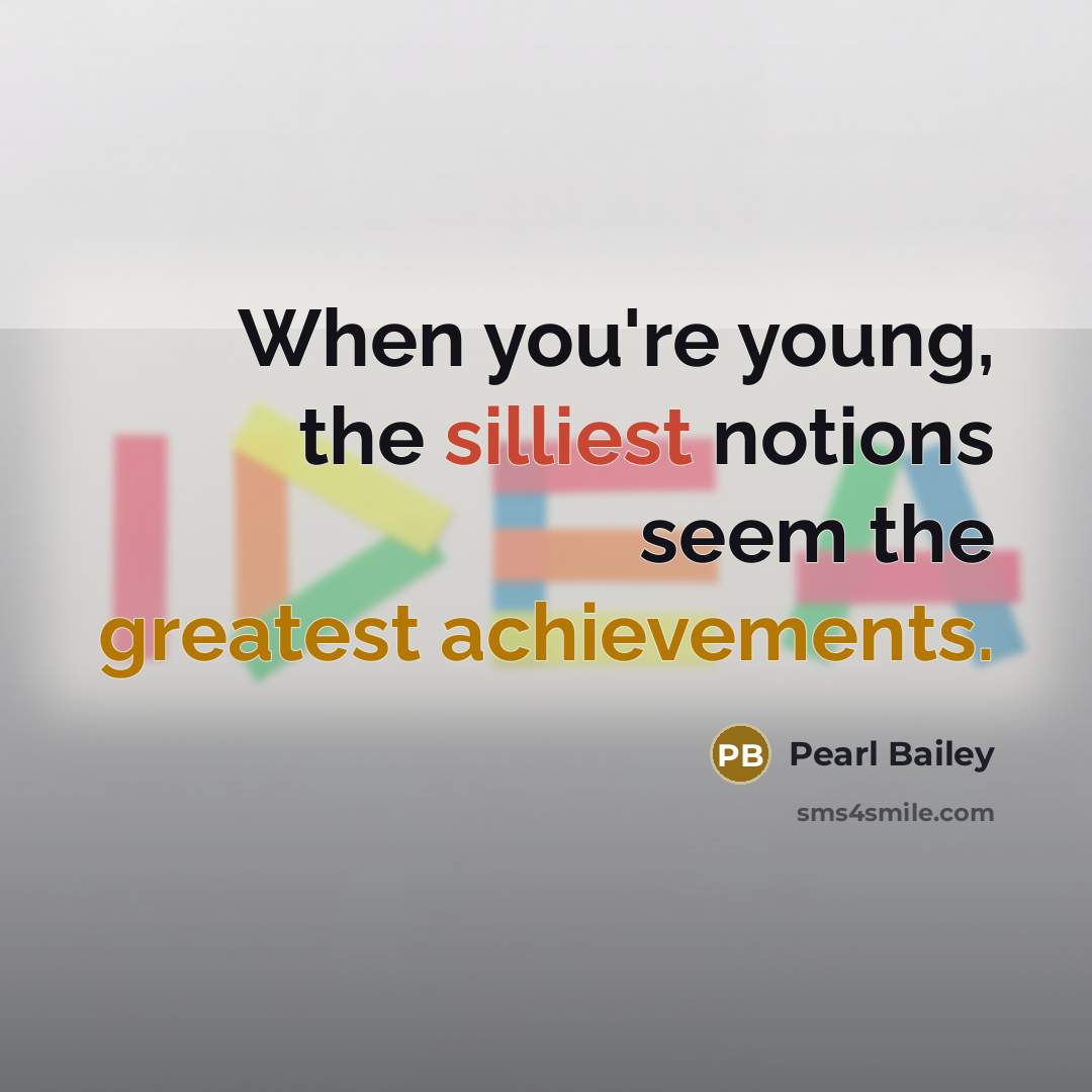 “When you're young, the silliest notions seem the greatest achievements.…” quote by Pearl Bailey