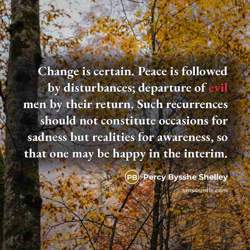 “Change is certain. Peace is followed by disturbances; departure of…” quote by Percy Bysshe Shelley