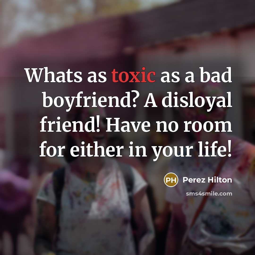 “Whats as toxic as a bad boyfriend? A disloyal friend!…” quote by Perez Hilton