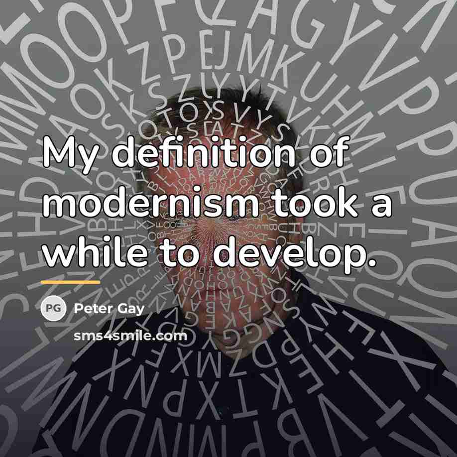 “My definition of modernism took a while to develop.…” quote by Peter Gay