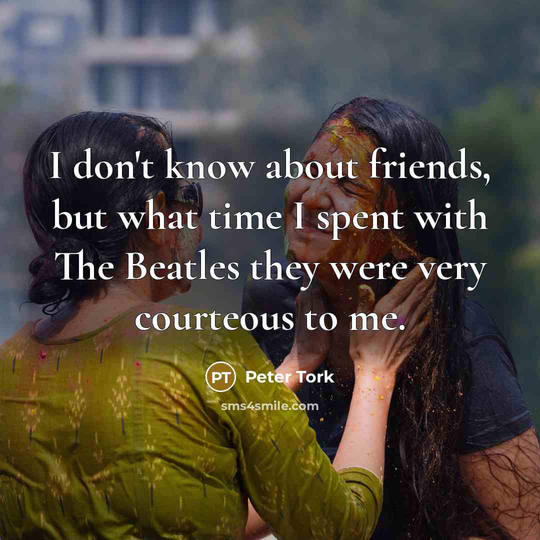 “I don't know about friends, but what time I spent…” quote by Peter Tork