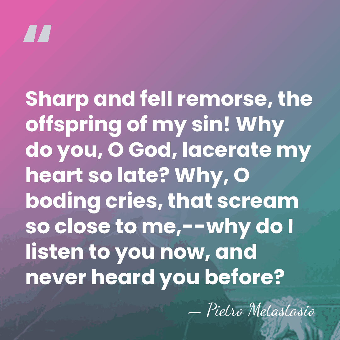 Sharp and fell remorse, the offspring of my sin! Why do you,&hellip; - Pietro Metastasio