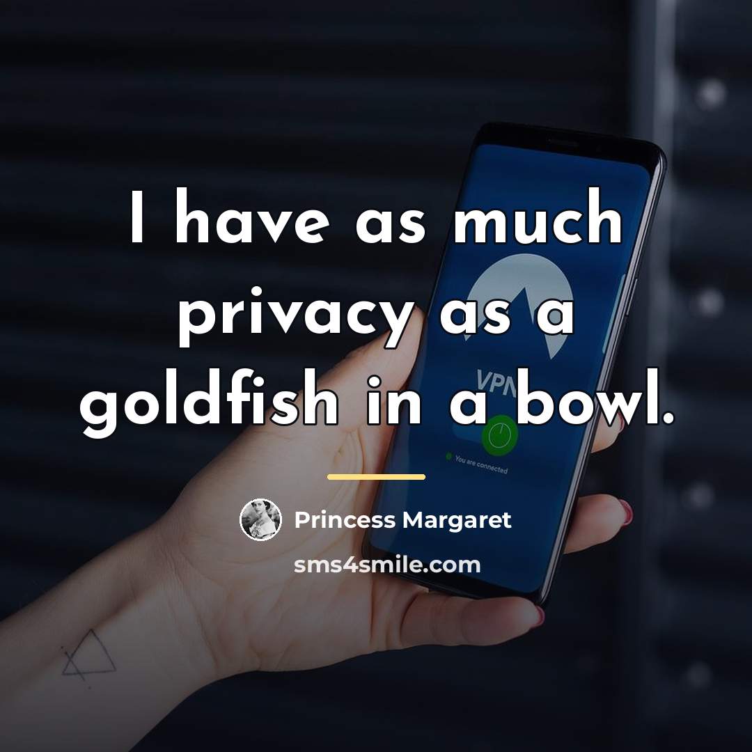“I have as much privacy as a goldfish in a…” quote by Princess Margaret
