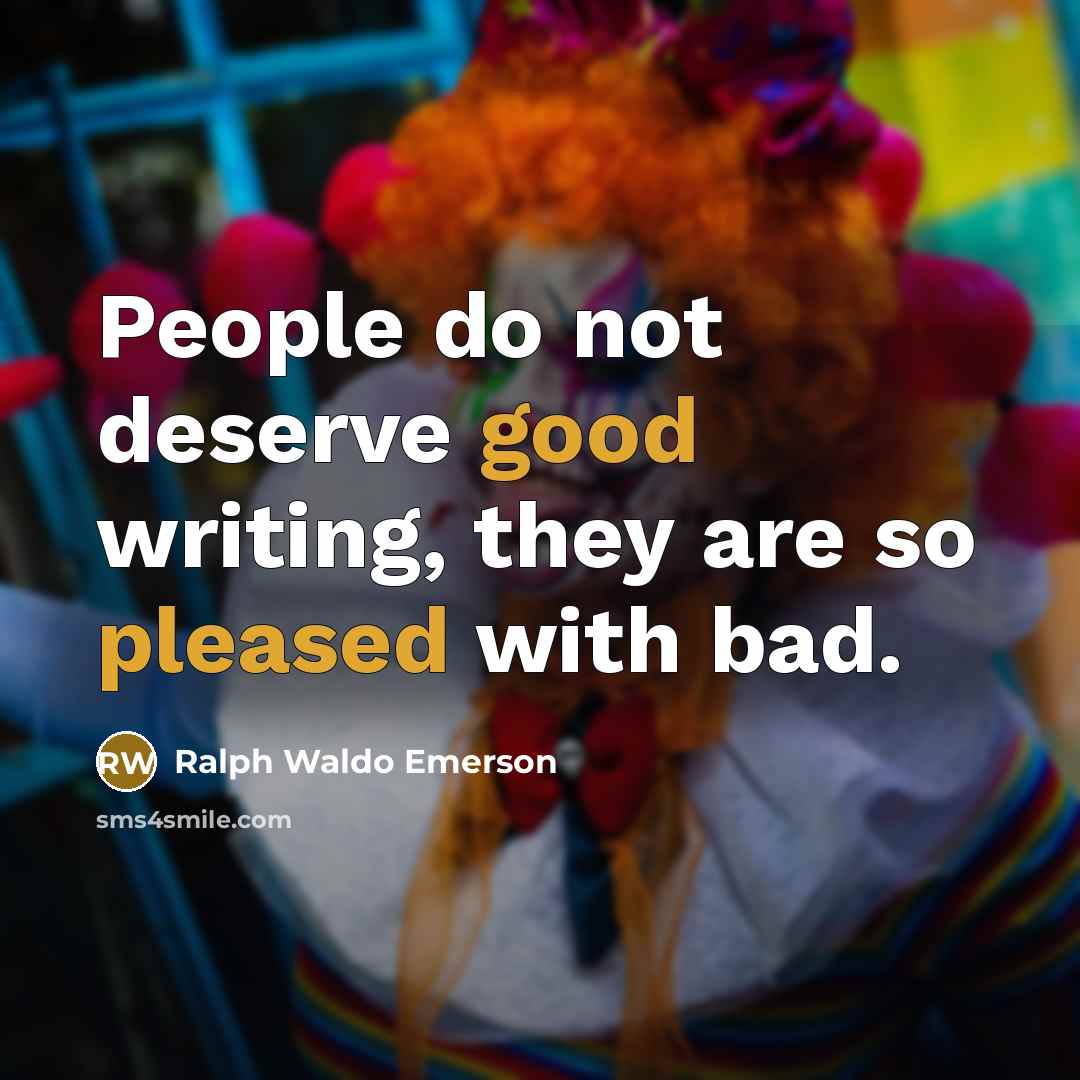 “People do not deserve good writing, they are so pleased…” quote by Ralph Waldo Emerson