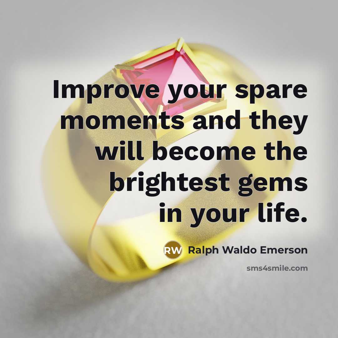 “Improve your spare moments and they will become the brightest…” quote by Ralph Waldo Emerson