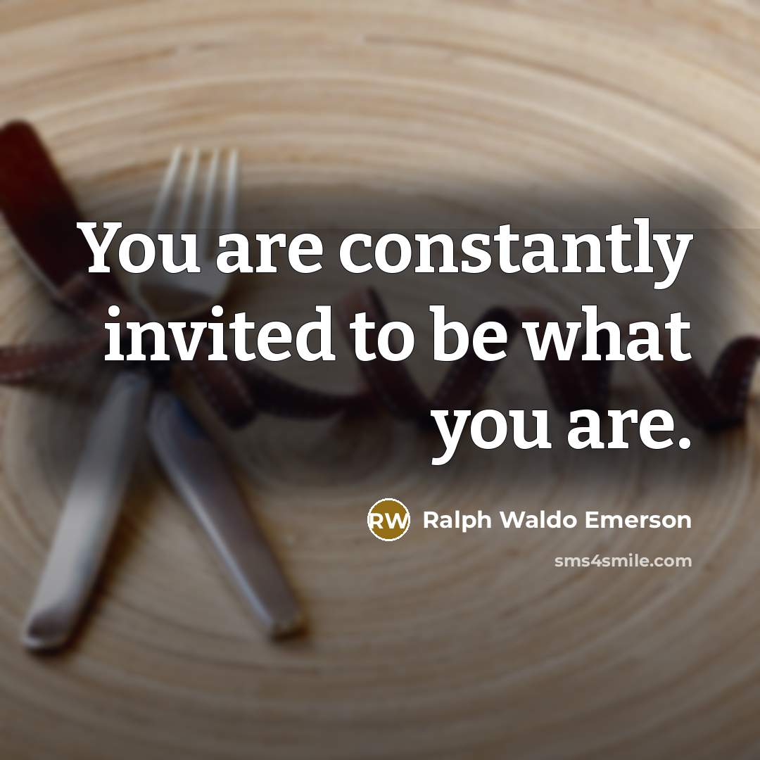 “You are constantly invited to be what you are.…” quote by Ralph Waldo Emerson