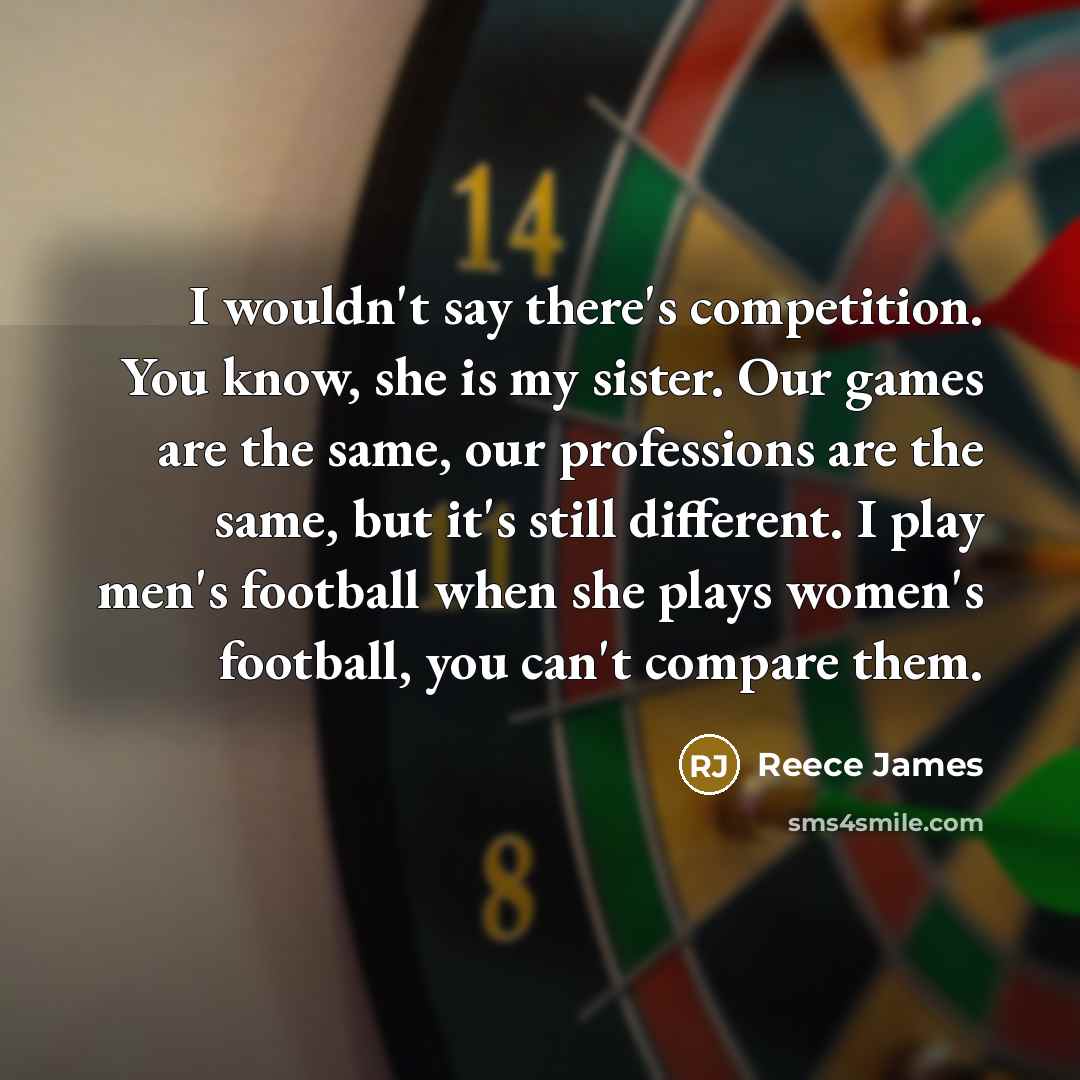 “I wouldn't say there's competition. You know, she is my…” quote by Reece James