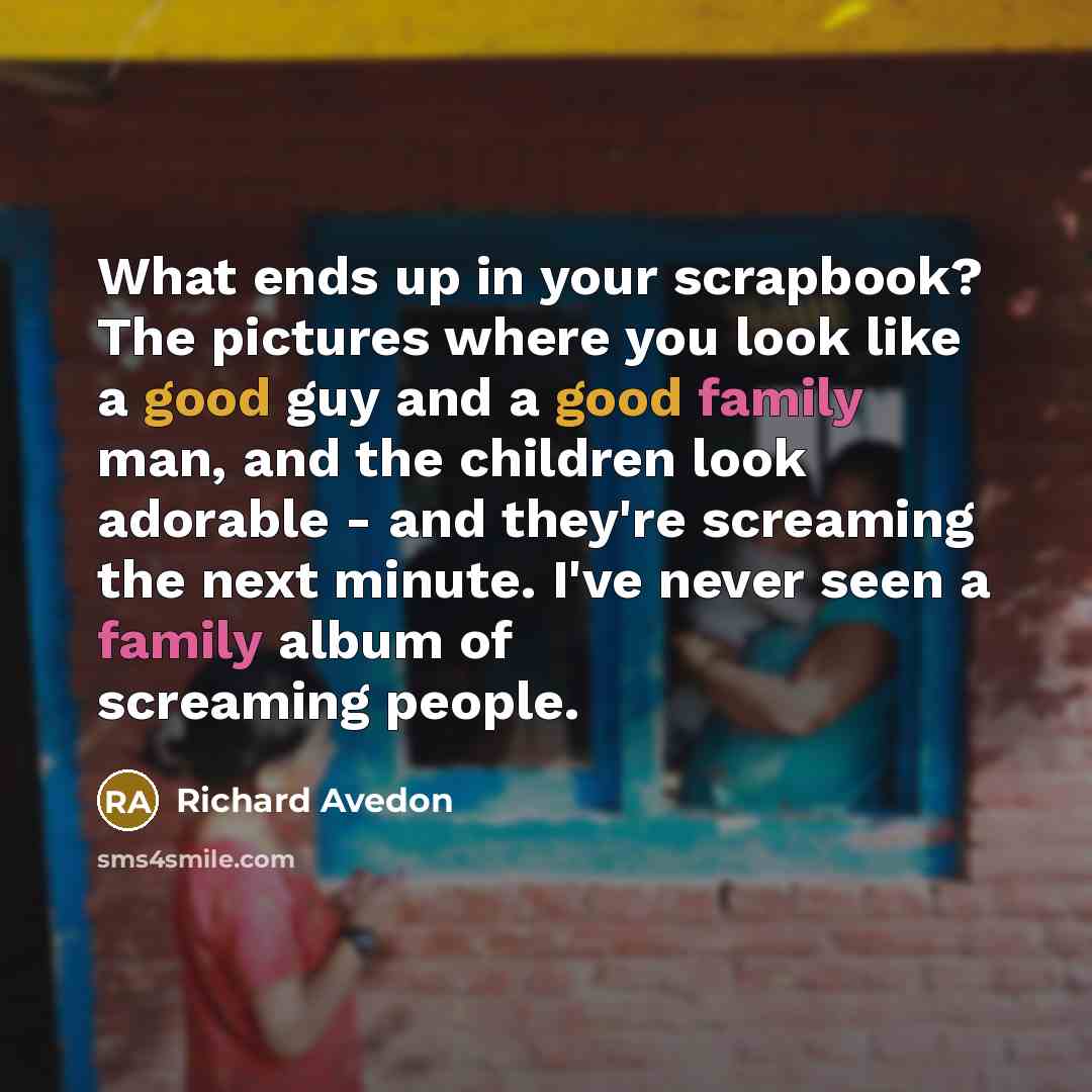 “What ends up in your scrapbook? The pictures where you…” quote by Richard Avedon
