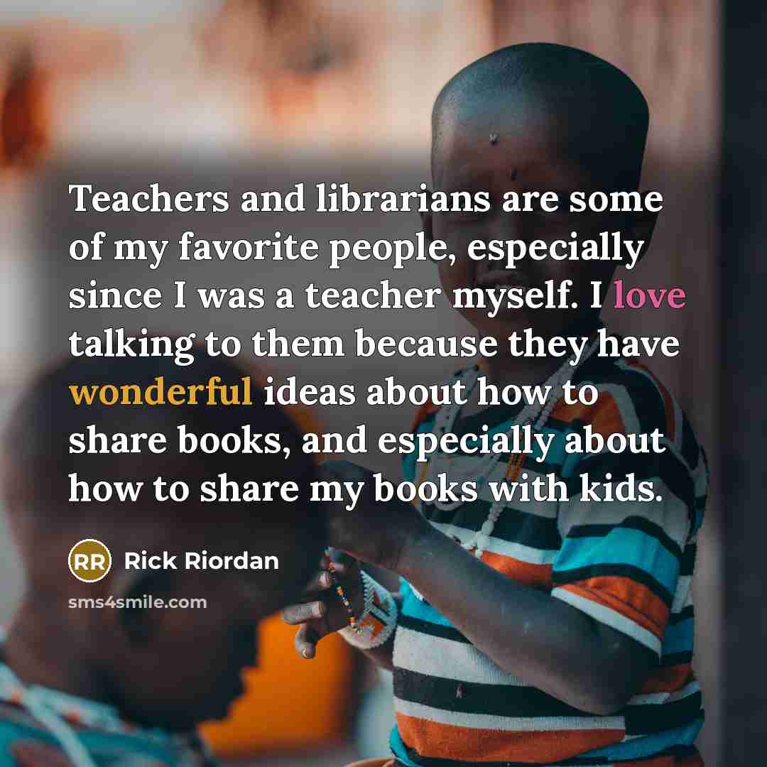 “Teachers and librarians are some of my favorite people, especially…” quote by Rick Riordan