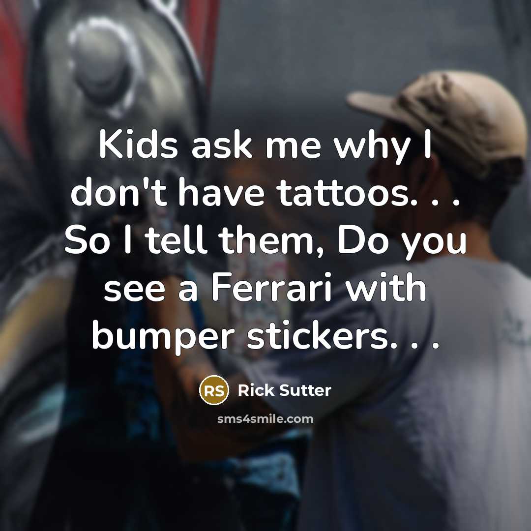 “Kids ask me why I don't have tattoos. . .…” quote by Rick Sutter