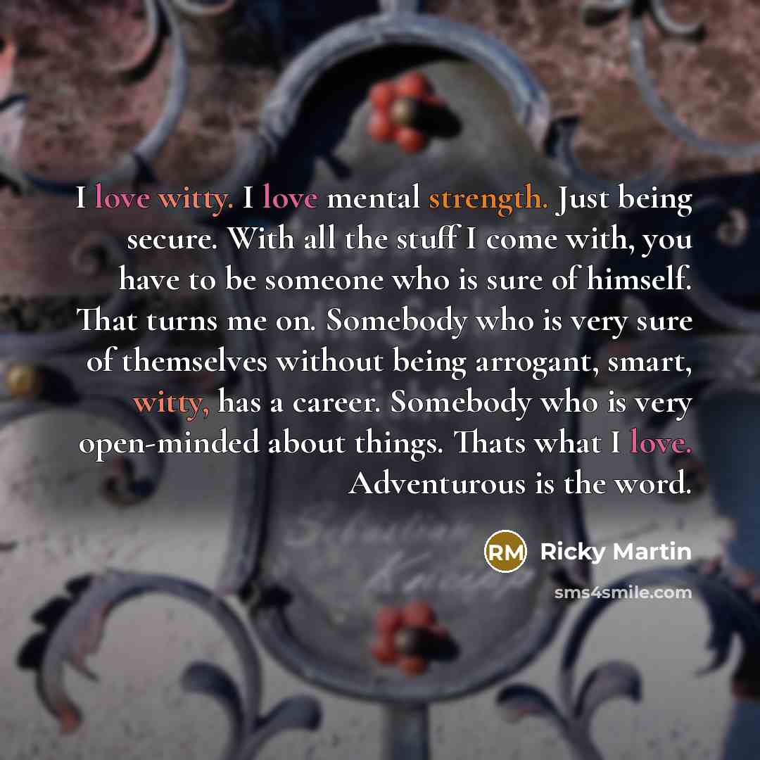“I love witty. I love mental strength. Just being secure.…” quote by Ricky Martin