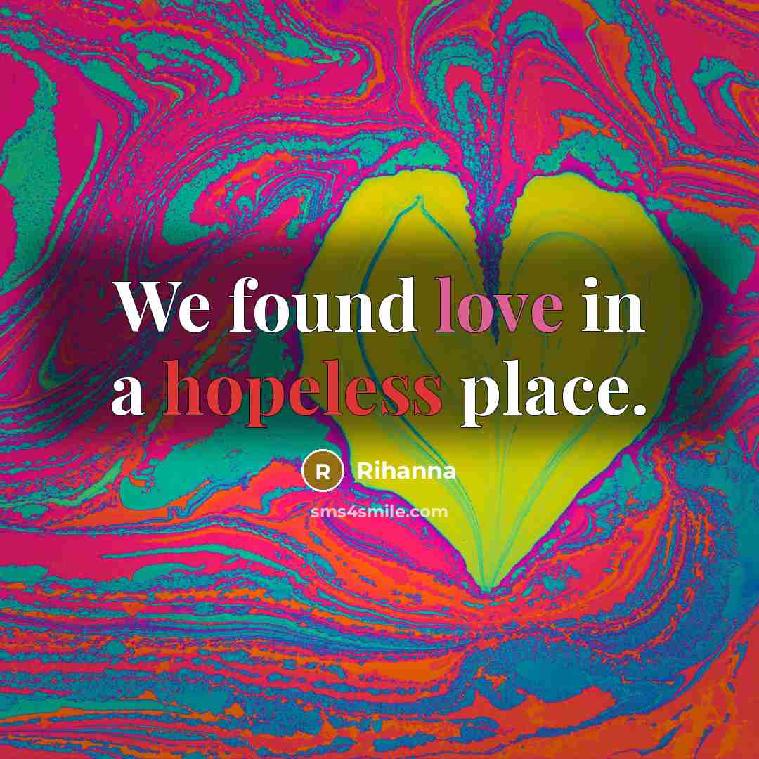 “We found love in a hopeless place.…” quote by Rihanna
