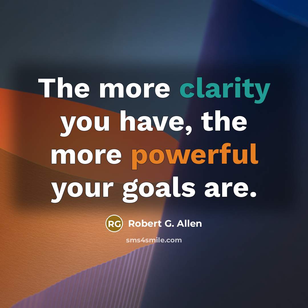 “The more clarity you have, the more powerful your goals…” quote by Robert G. Allen
