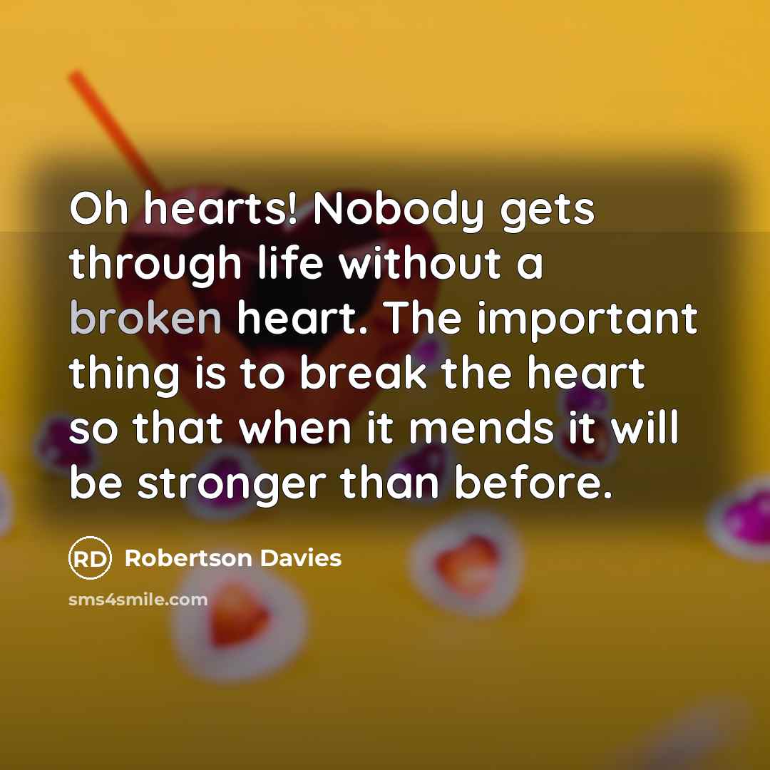 “Oh hearts! Nobody gets through life without a broken heart.…” quote by Robertson Davies