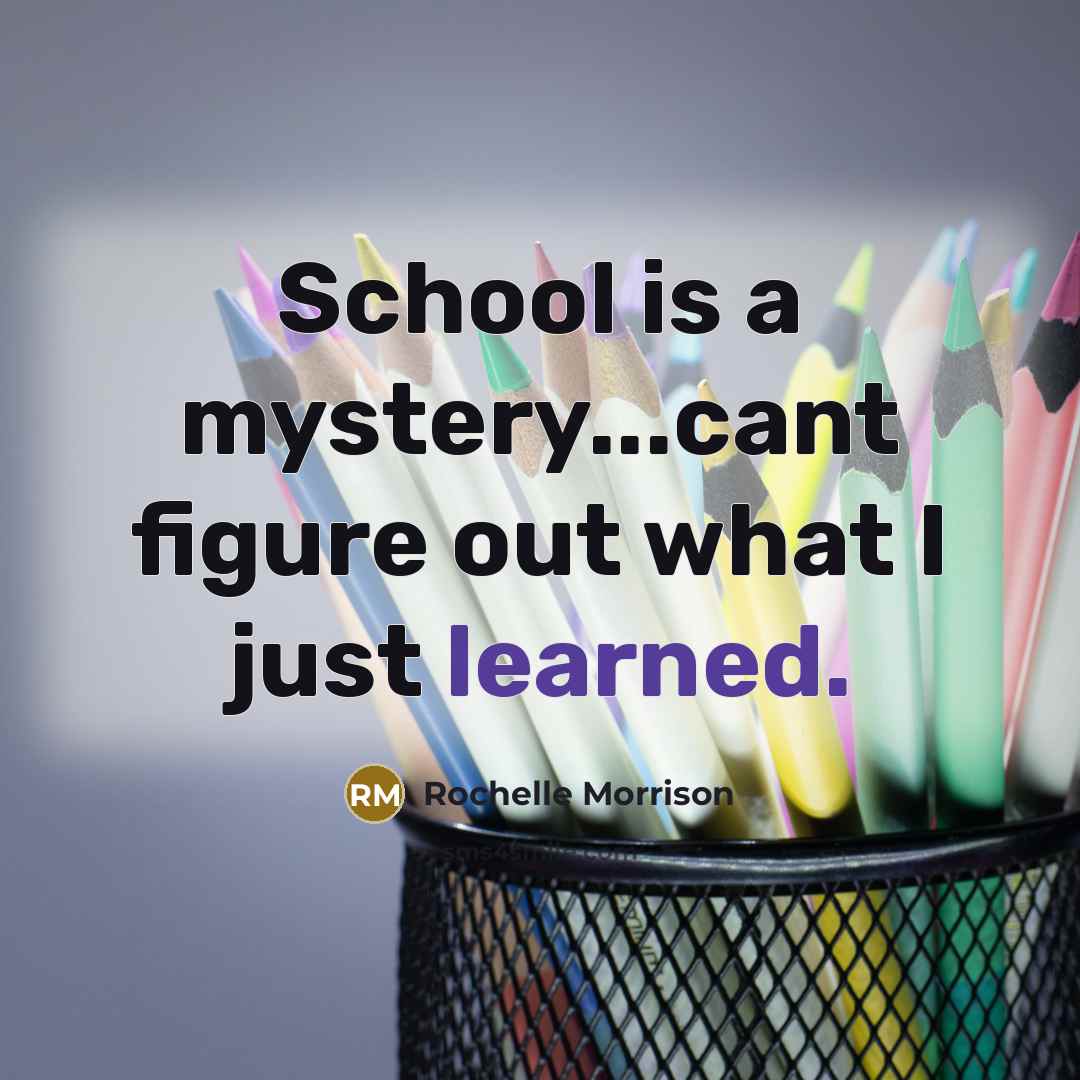 “School is a mystery...cant figure out what I just learned.…” quote by Rochelle Morrison