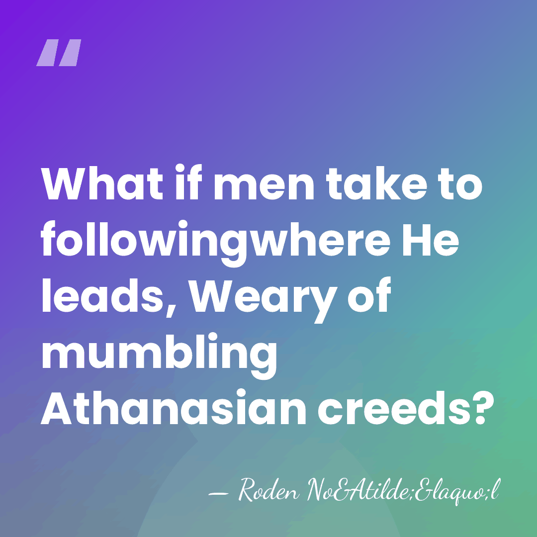 What if men take to followingwhere He leads, Weary of mumbling Athanasian&hellip; - Roden No&Atilde;&laquo;l