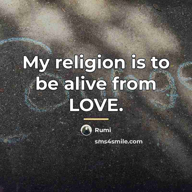 “My religion is to be alive from LOVE.…” quote by Rumi