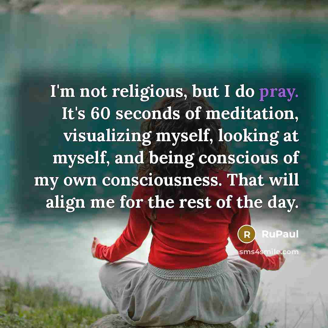 “I'm not religious, but I do pray. It's 60 seconds…” quote by RuPaul