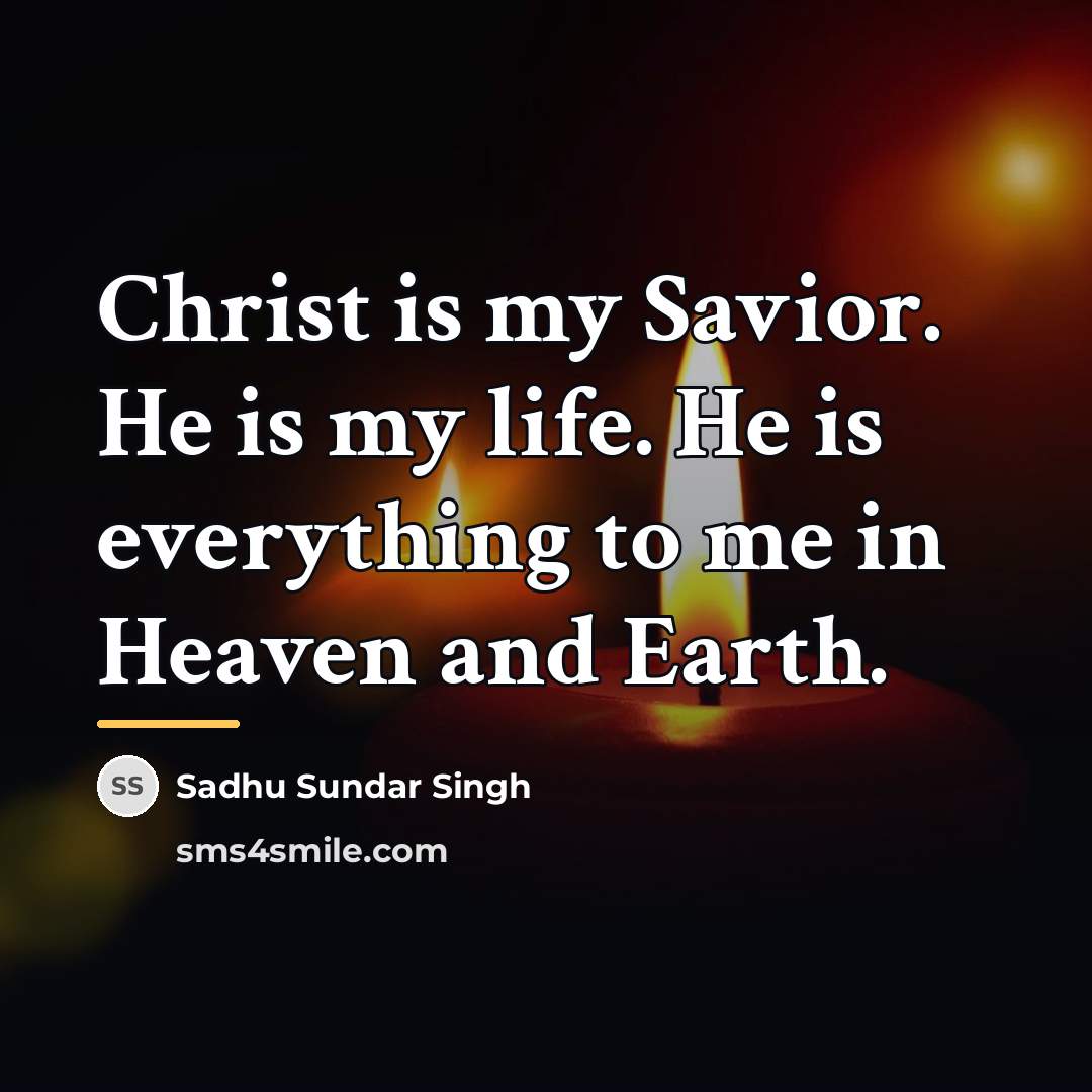 “Christ is my Savior. He is my life. He is…” quote by Sadhu Sundar Singh