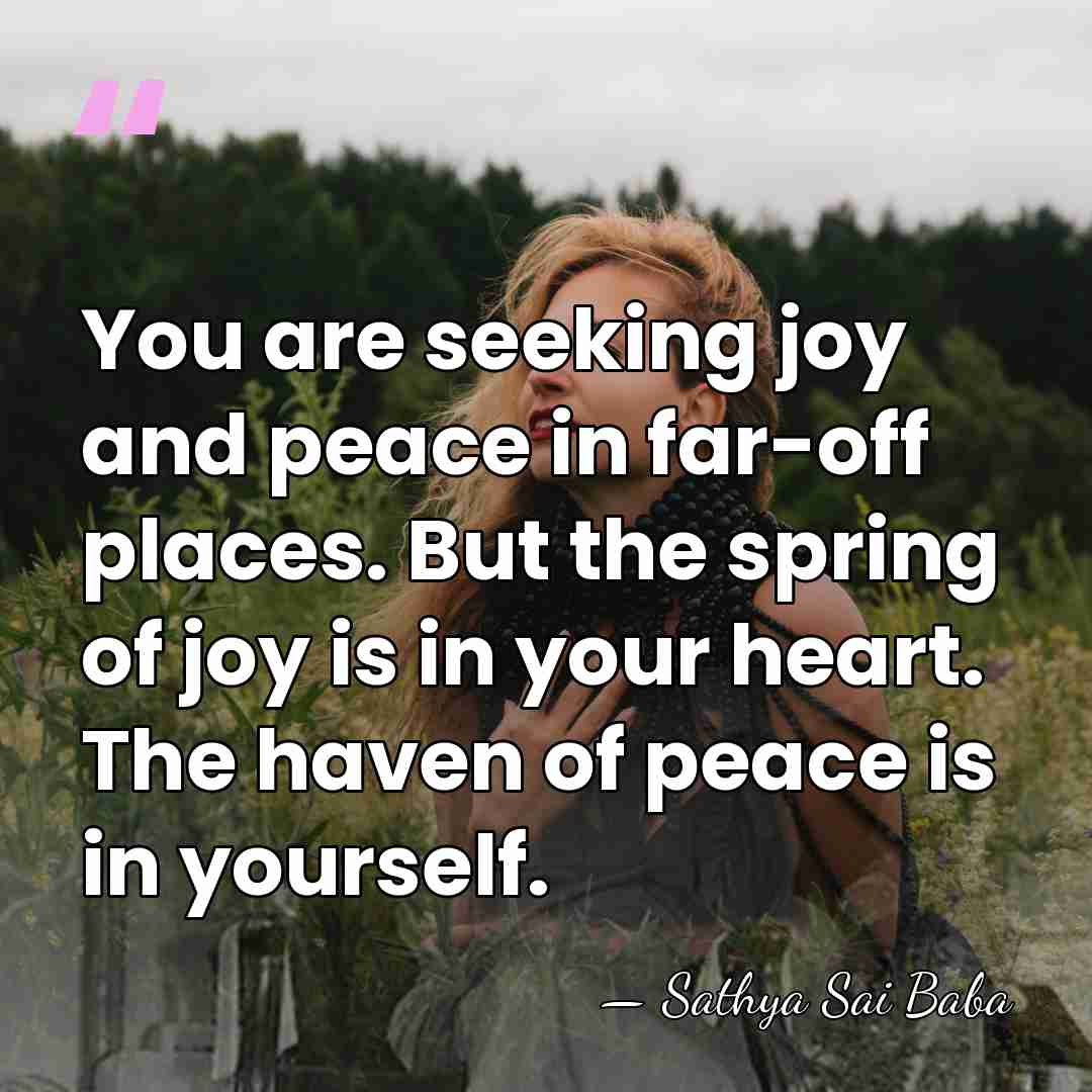 You are seeking joy and peace in far-off places. But the spring&hellip; - Sathya Sai Baba