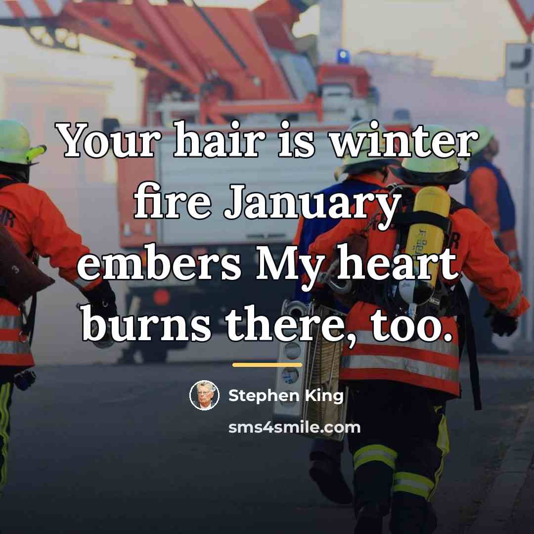 “Your hair is winter fire January embers My heart burns…” quote by Stephen King