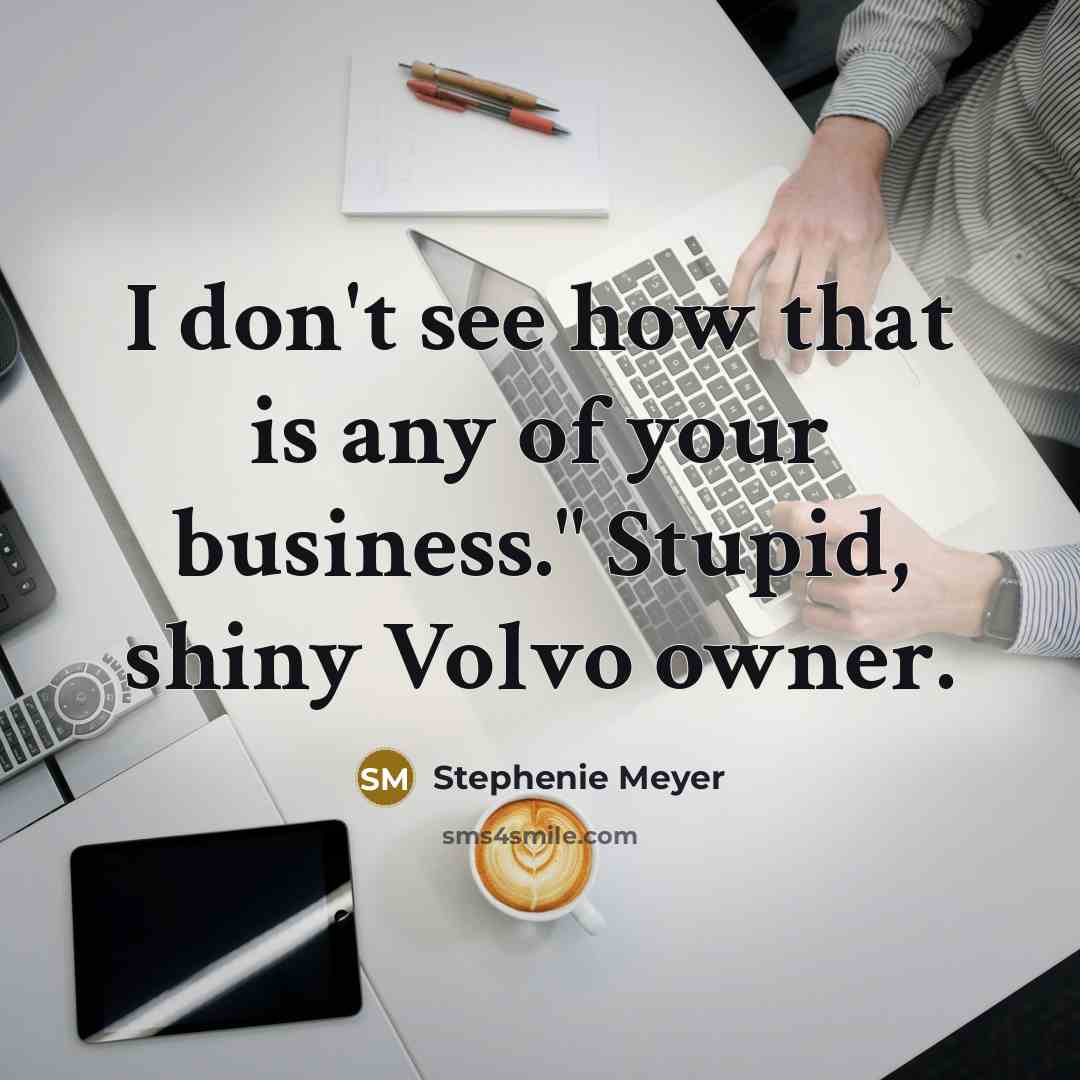 “I don't see how that is any of your business."…” quote by Stephenie Meyer