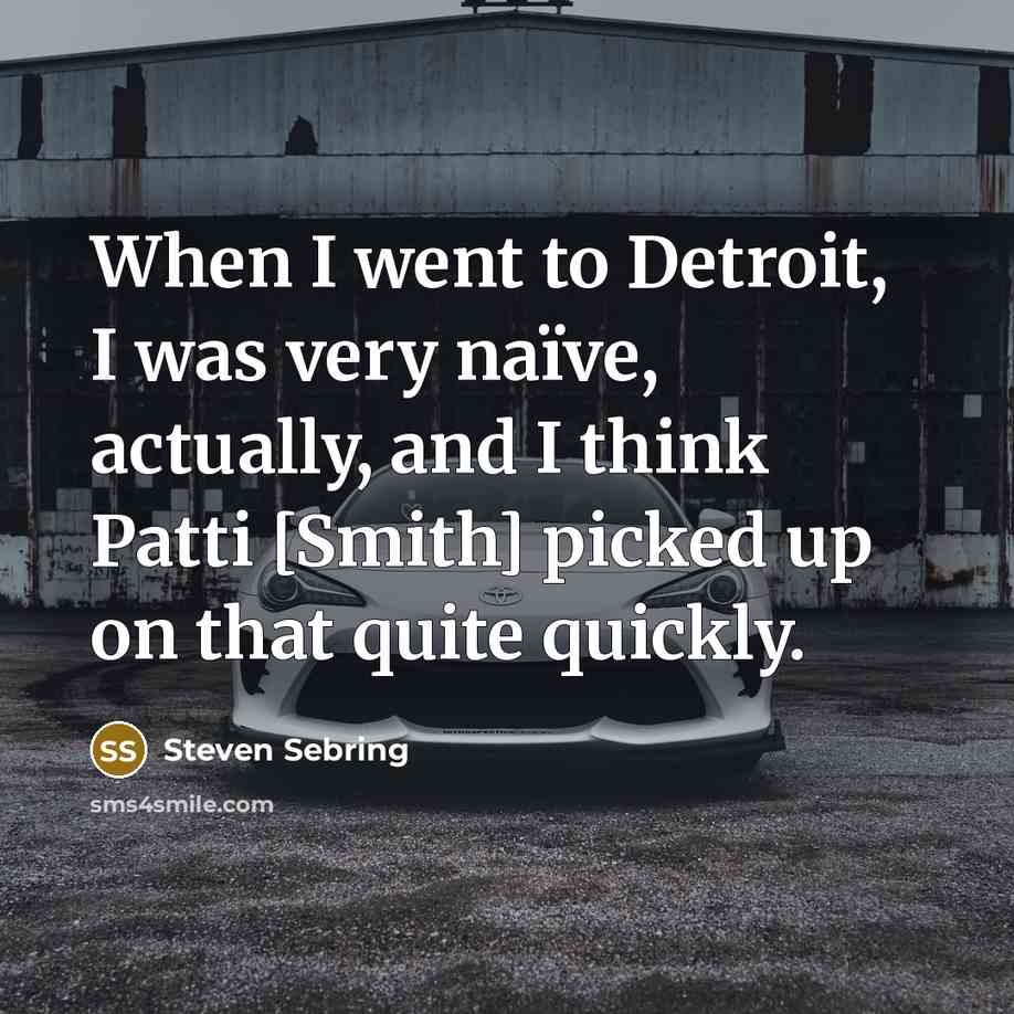“When I went to Detroit, I was very naïve, actually,…” quote by Steven Sebring
