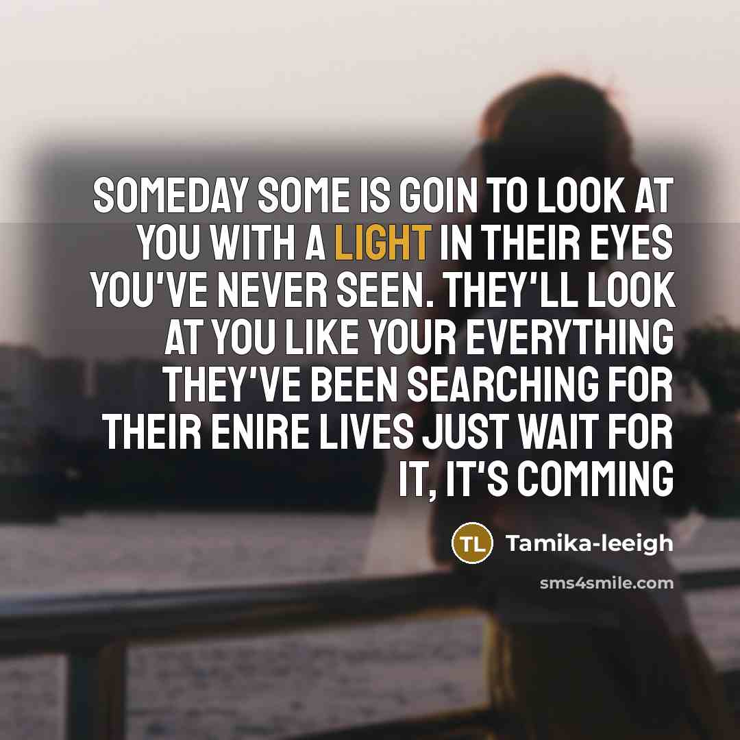 “Someday some is goin to look at you with a…” quote by Tamika-leeigh