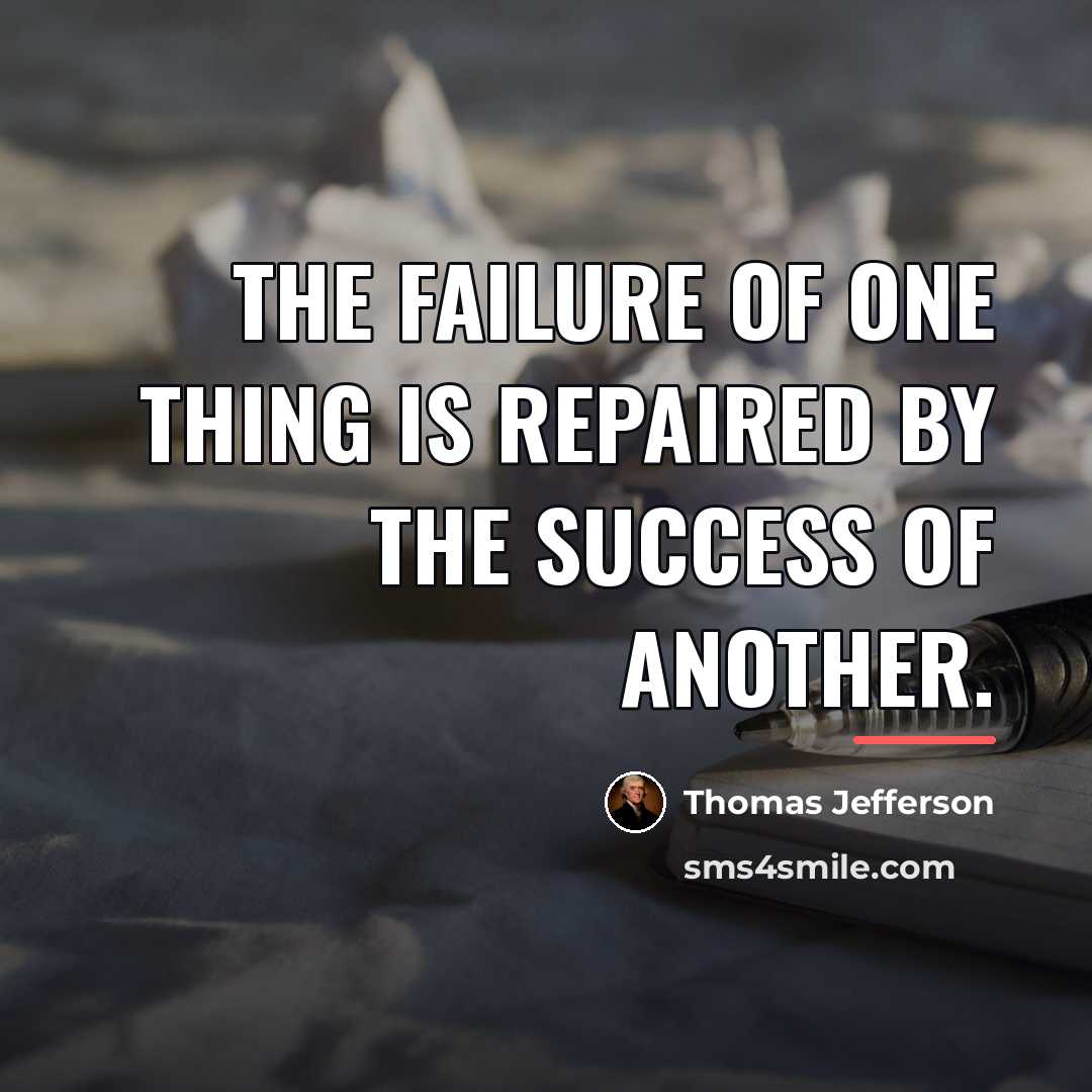 “The failure of one thing is repaired by the success…” quote by Thomas Jefferson