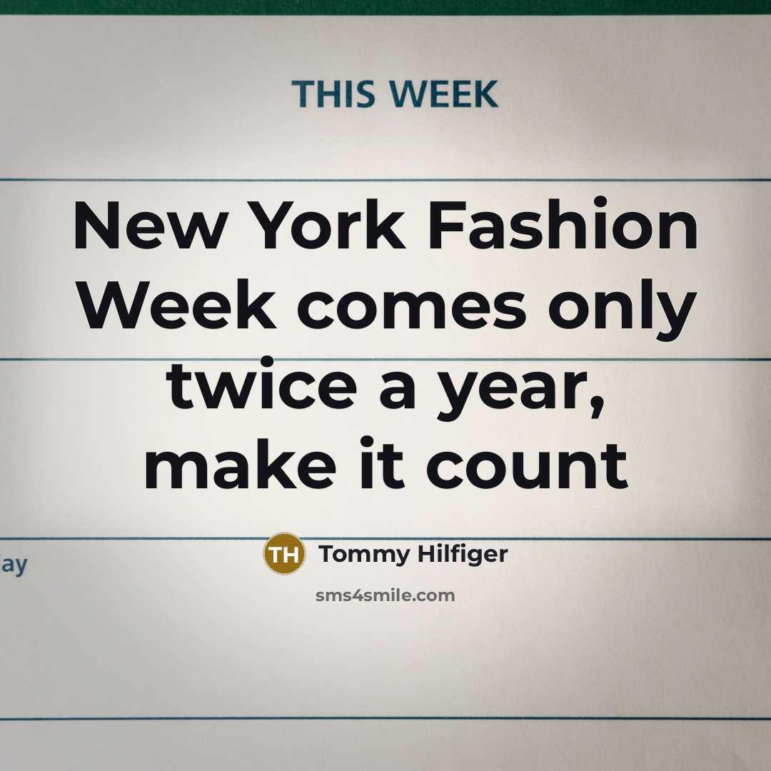 “New York Fashion Week comes only twice a year, make…” quote by Tommy Hilfiger