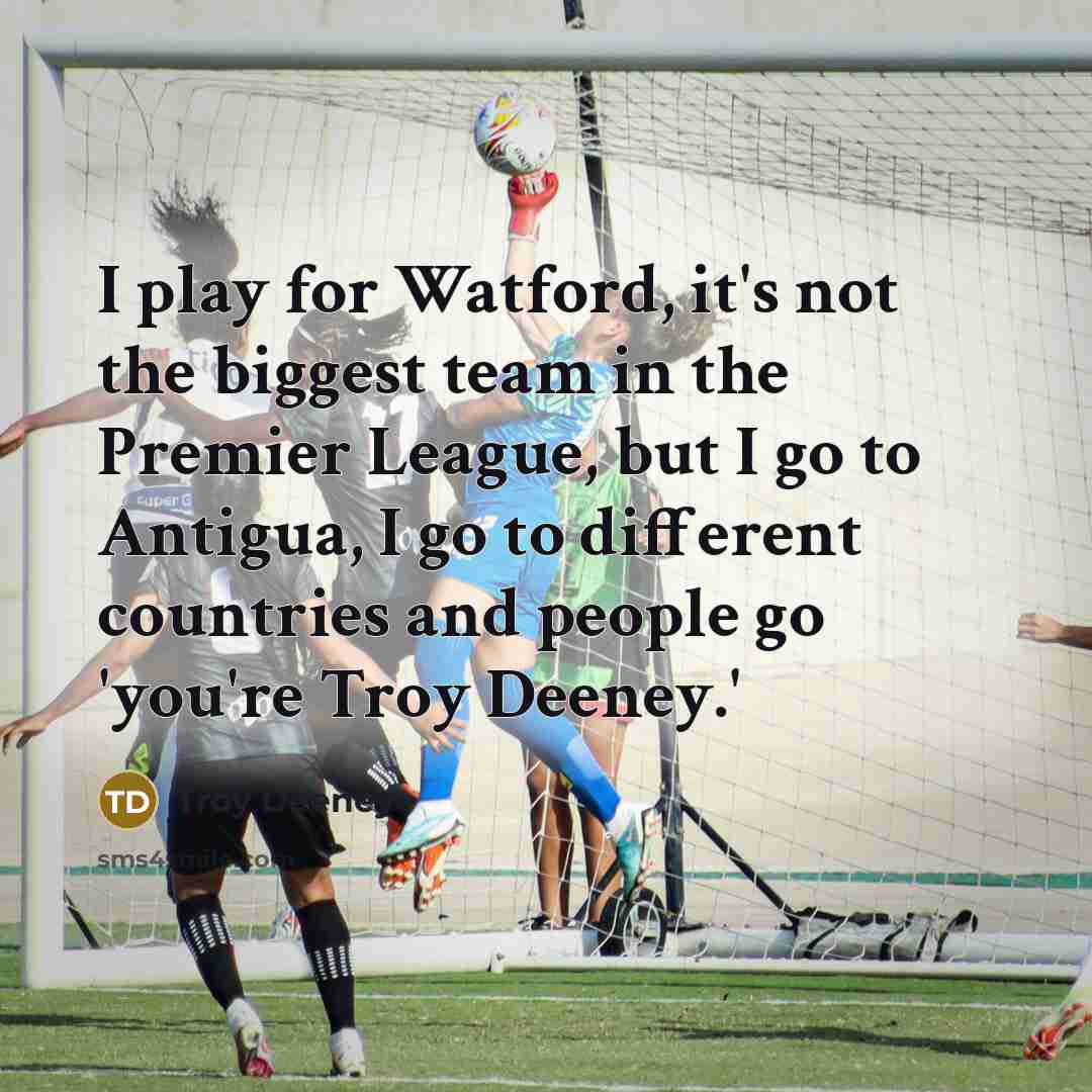 “I play for Watford, it's not the biggest team in…” quote by Troy Deeney