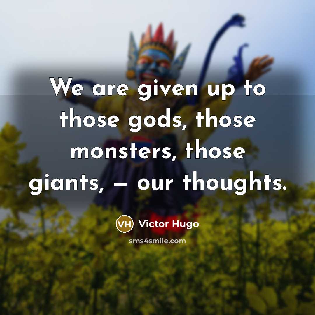 “We are given up to those gods, those monsters, those…” quote by Victor Hugo