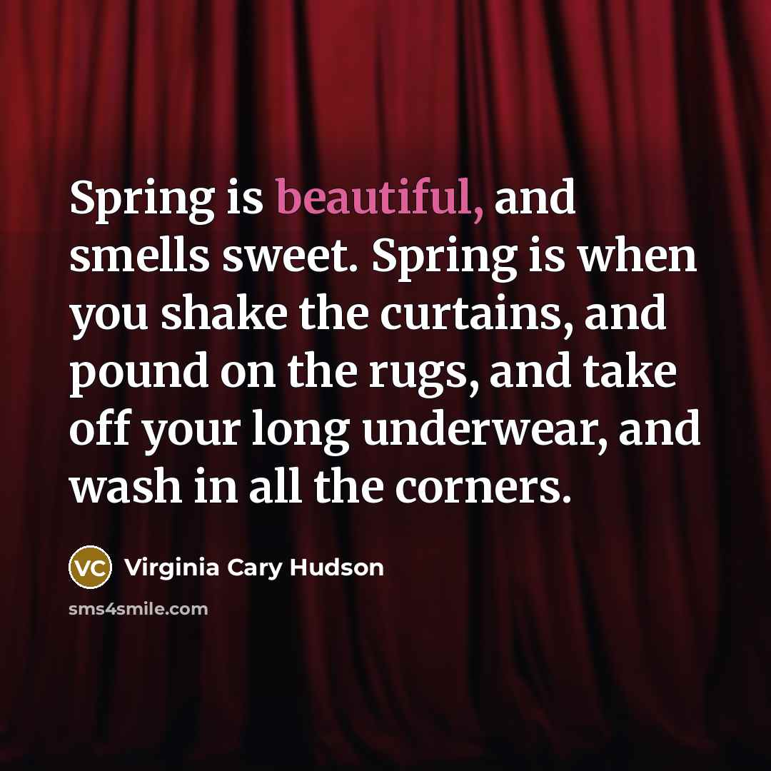 “Spring is beautiful, and smells sweet. Spring is when you…” quote by Virginia Cary Hudson