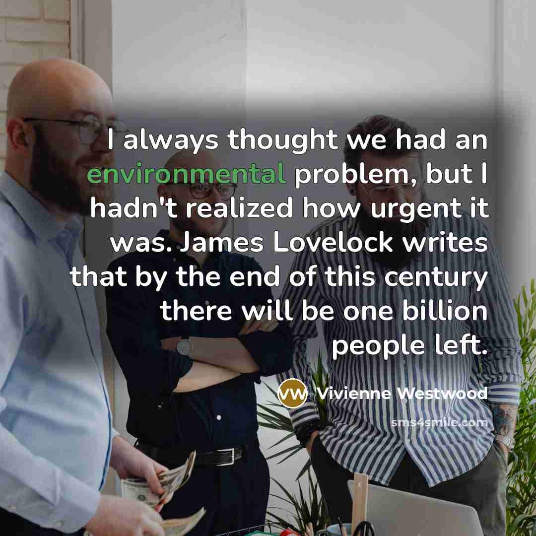 “I always thought we had an environmental problem, but I…” quote by Vivienne Westwood