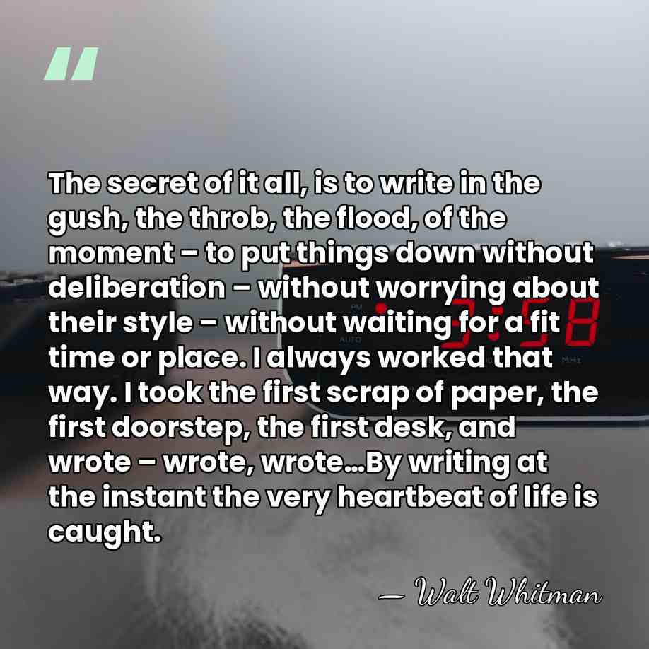 The secret of it all, is to write in the gush, the&hellip; - Walt Whitman